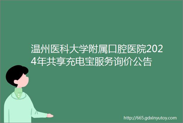 温州医科大学附属口腔医院2024年共享充电宝服务询价公告