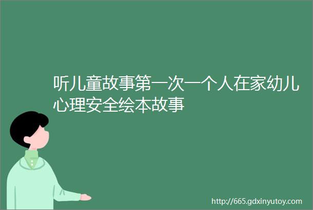 听儿童故事第一次一个人在家幼儿心理安全绘本故事