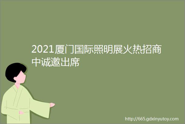 2021厦门国际照明展火热招商中诚邀出席