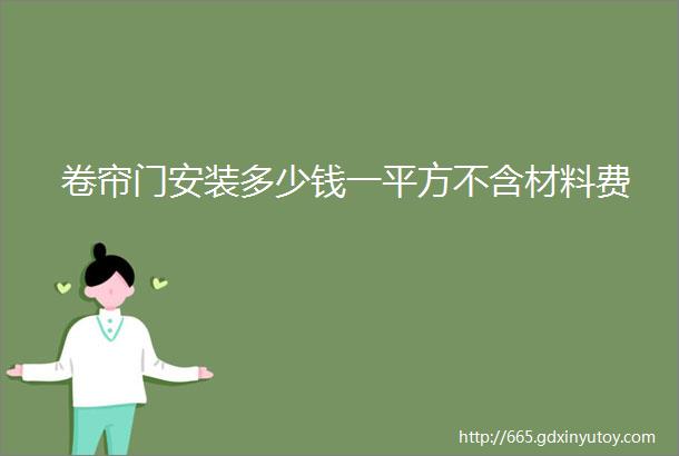 卷帘门安装多少钱一平方不含材料费