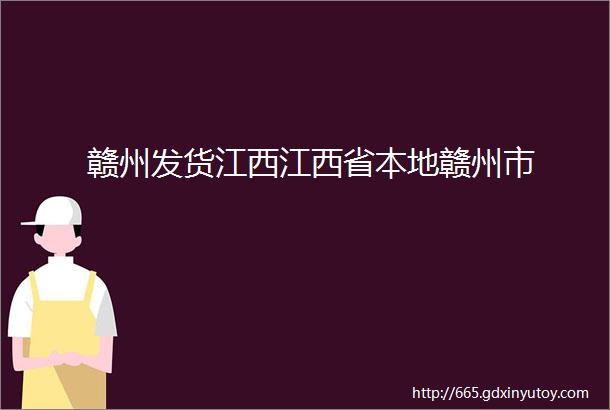 赣州发货江西江西省本地赣州市