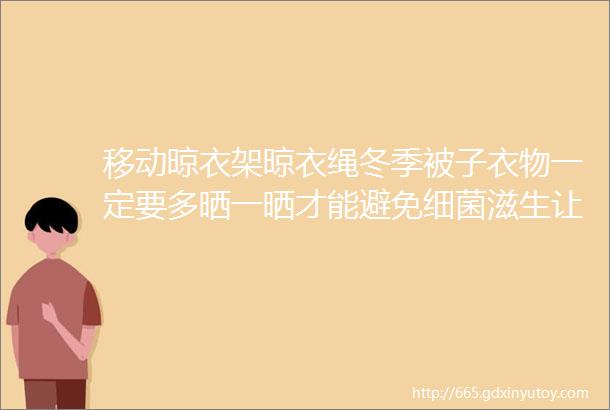 移动晾衣架晾衣绳冬季被子衣物一定要多晒一晒才能避免细菌滋生让家人更健康