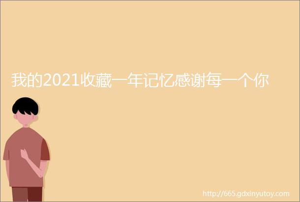 我的2021收藏一年记忆感谢每一个你