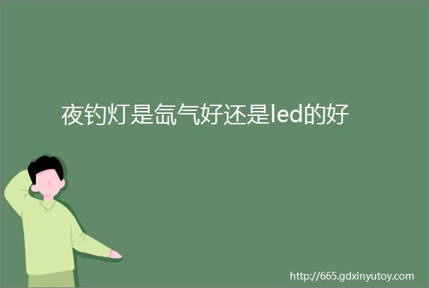 夜钓灯是氙气好还是led的好