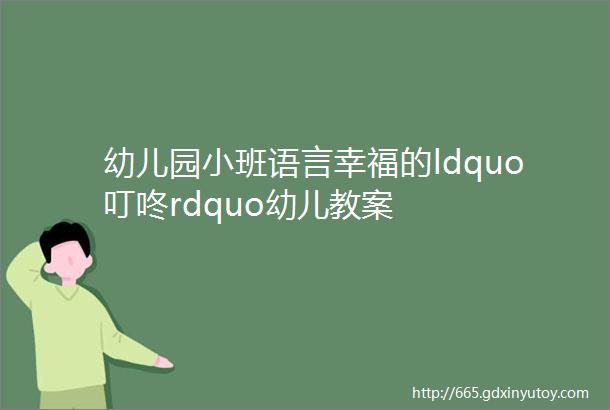 幼儿园小班语言幸福的ldquo叮咚rdquo幼儿教案