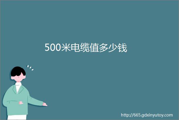 500米电缆值多少钱